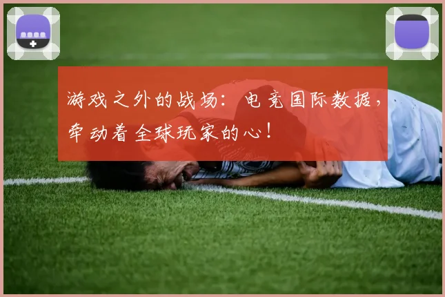 游戏之外的战场：电竞国际数据，牵动着全球玩家的心！